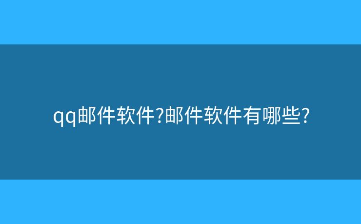 qq邮件软件?邮件软件有哪些?