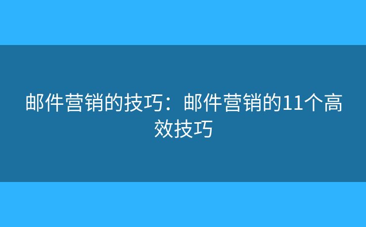 邮件营销的技巧：邮件营销的11个高效技巧