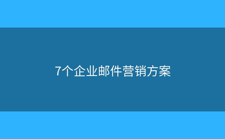 7个企业邮件营销方案