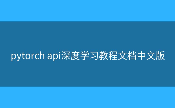 pytorch api深度学习教程文档中文版 pytorch api深度学习教程文档中文版