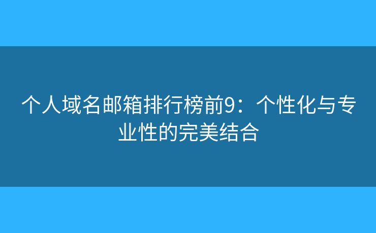 个人域名邮箱排行榜前9：个性化与专业性的完美结合