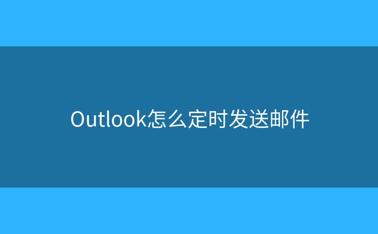 Outlook怎么定时发送邮件