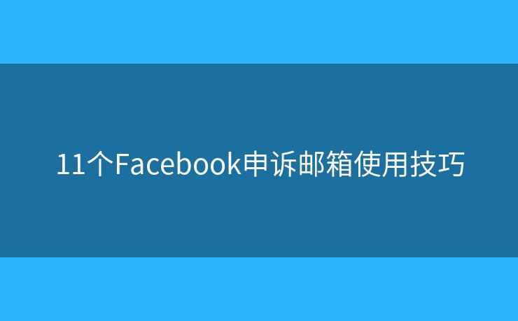 11个Facebook申诉邮箱使用技巧
