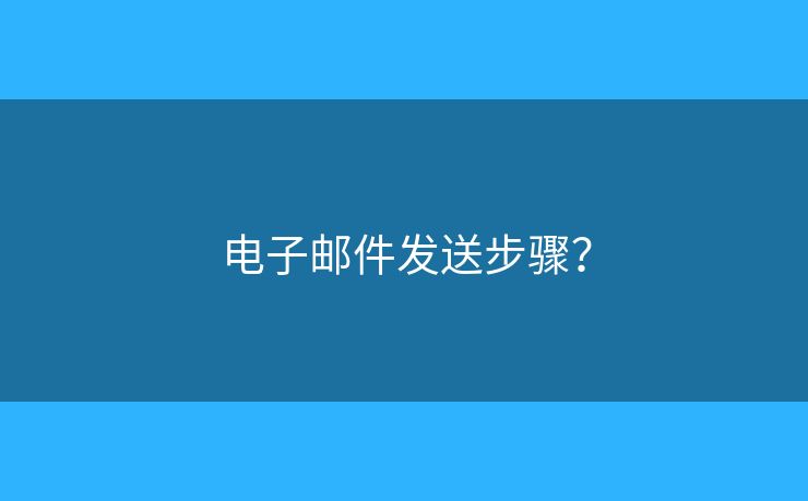 电子邮件发送步骤？
