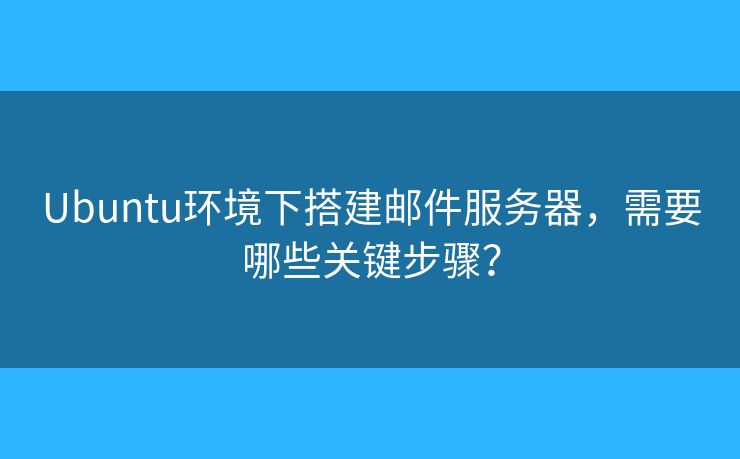 Ubuntu环境下搭建邮件服务器，需要哪些关键步骤？