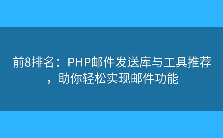 前8排名:PHP邮件发送库与工具推荐,助你轻松实现邮件功能 前8排名:PHP邮件发送库与工具推荐,助你轻松实现邮件功能