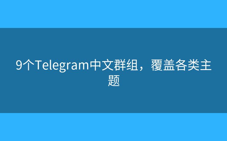 9个Telegram中文群组，覆盖各类主题