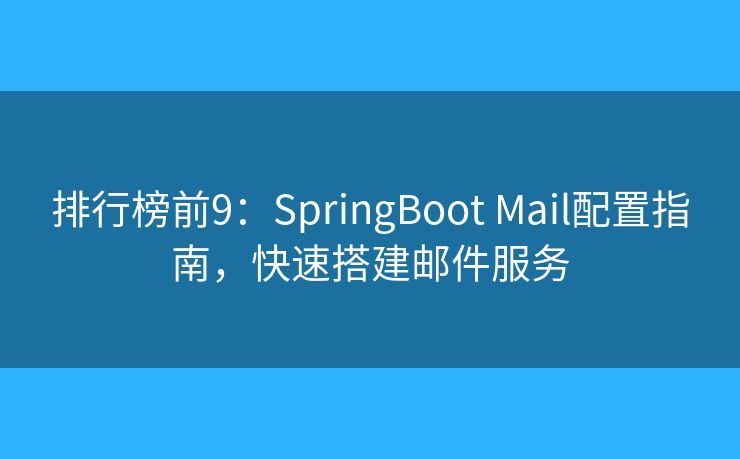 排行榜前9：SpringBoot Mail配置指南，快速搭建邮件服务