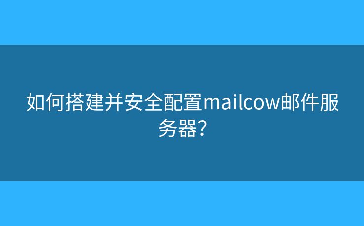 如何搭建并安全配置mailcow邮件服务器？