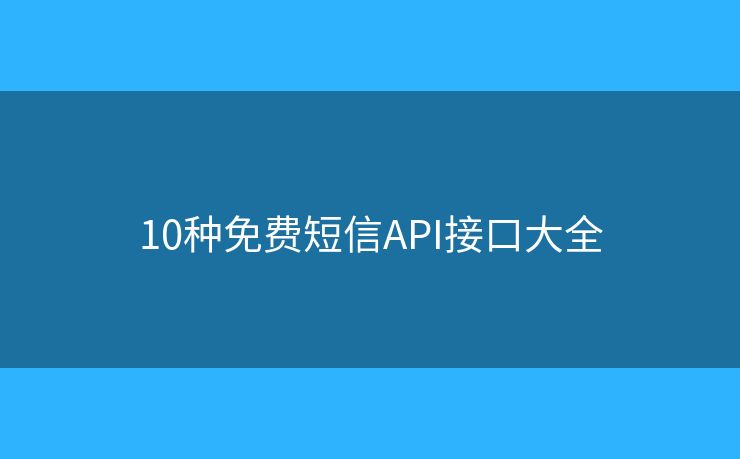 10种免费短信API接口大全