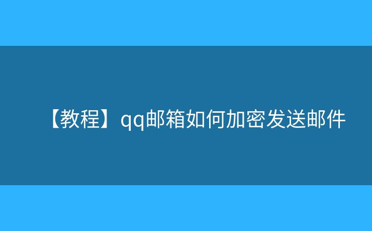 【教程】qq邮箱如何加密发送邮件