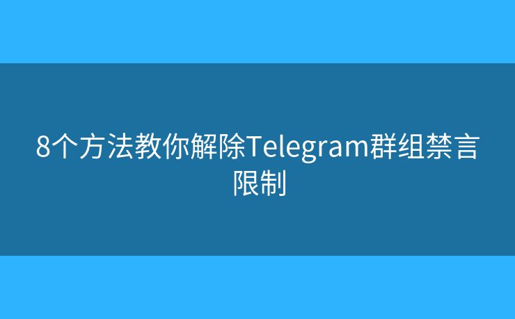 8个方法教你解除Telegram群组禁言限制