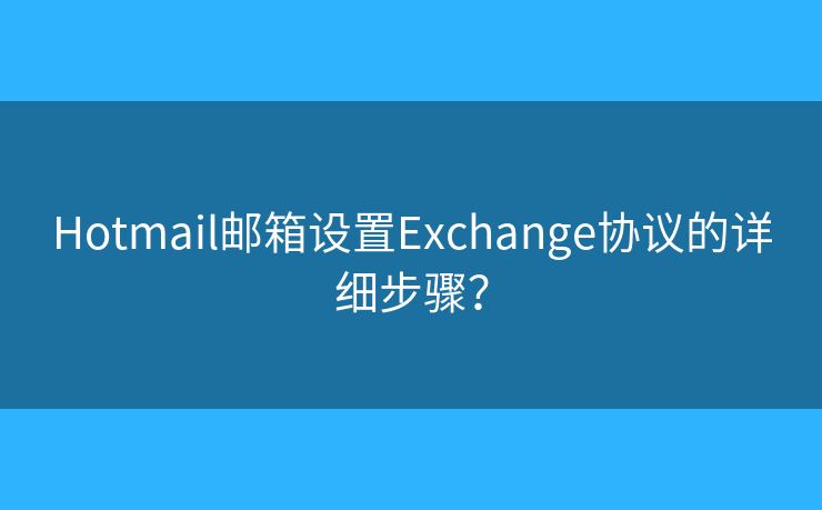 Hotmail邮箱设置Exchange协议的详细步骤？