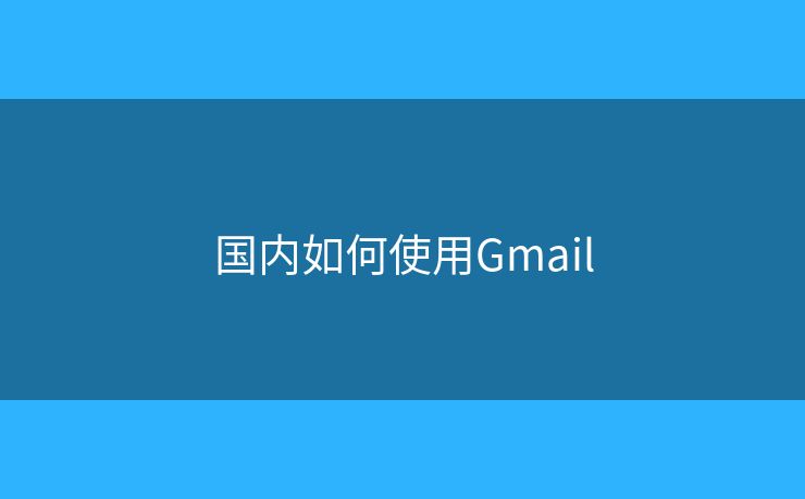 国内如何使用Gmail