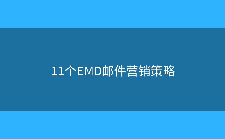 11个EMD邮件营销策略 11个EMD邮件营销策略
