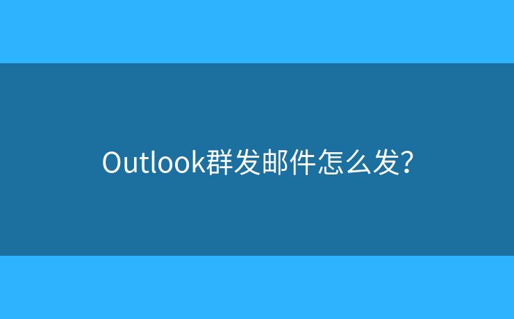 Outlook群发邮件怎么发？