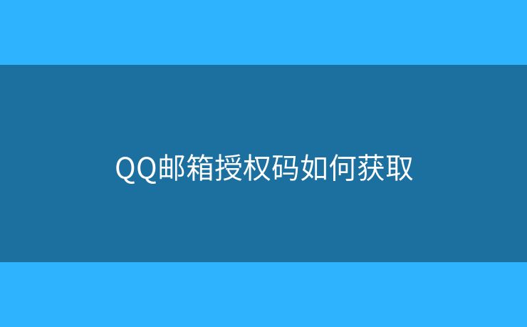 QQ邮箱授权码如何获取 QQ邮箱授权码如何获取