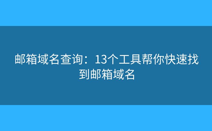 邮箱域名查询：13个工具帮你快速找到邮箱域名
