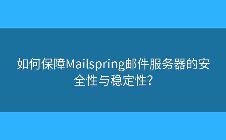 如何保障Mailspring邮件服务器的安全性与稳定性? 如何保障Mailspring邮件服务器的安全性与稳定性?