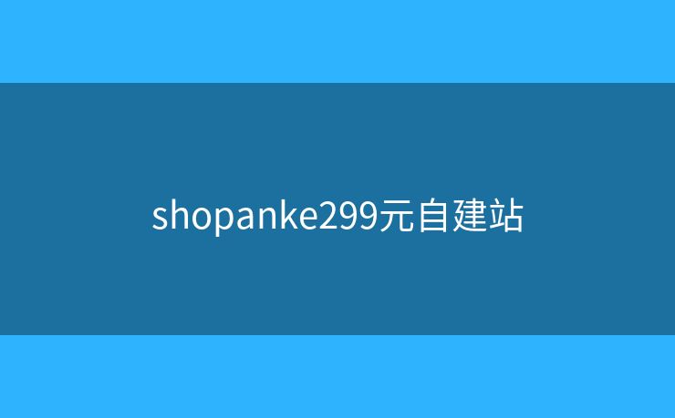 shopanke299元自建站 shopanke299元自建站