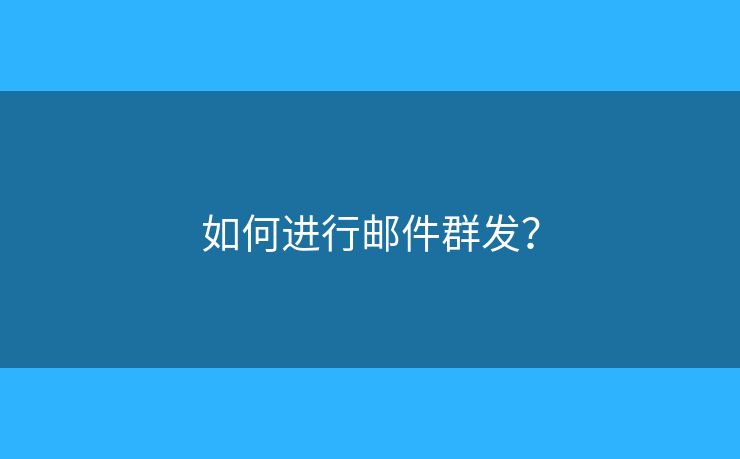 如何进行邮件群发？