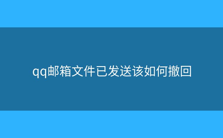qq邮箱文件已发送该如何撤回