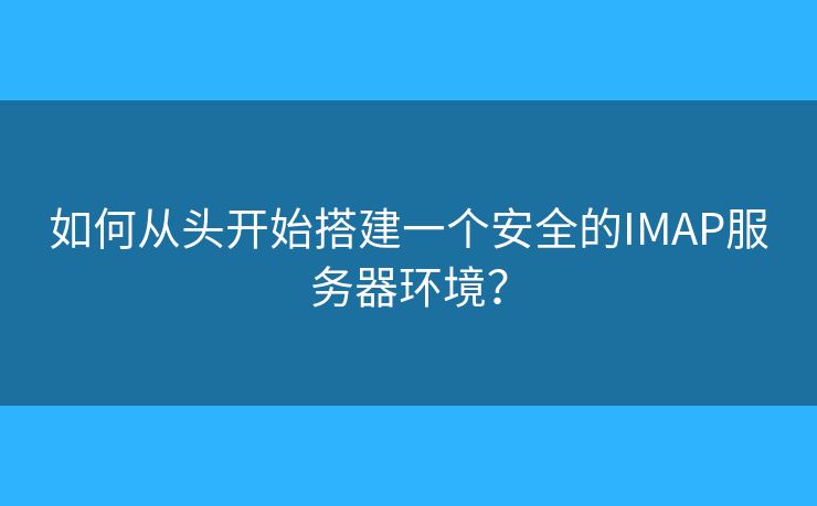 如何从头开始搭建一个安全的IMAP服务器环境？