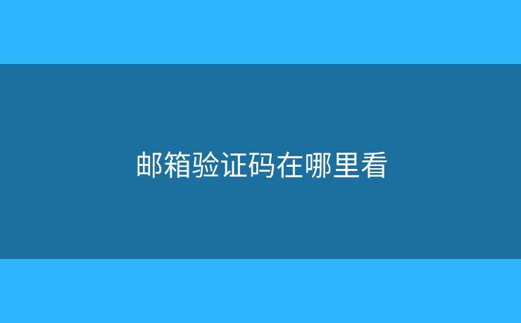 邮箱验证码在哪里看