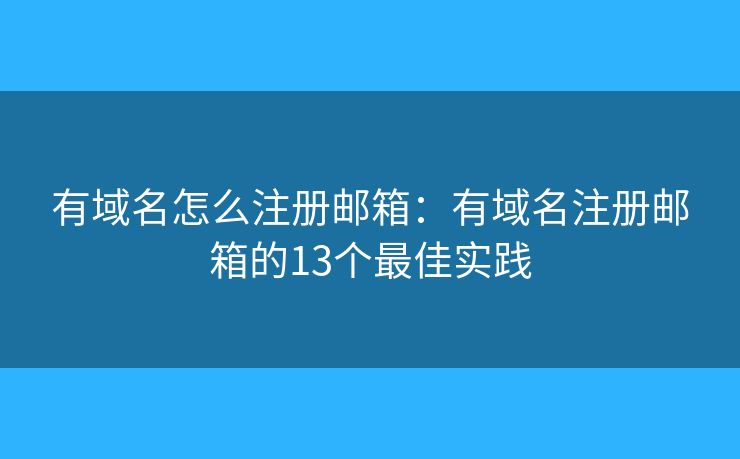 有域名怎么注册邮箱：有域名注册邮箱的13个最佳实践
