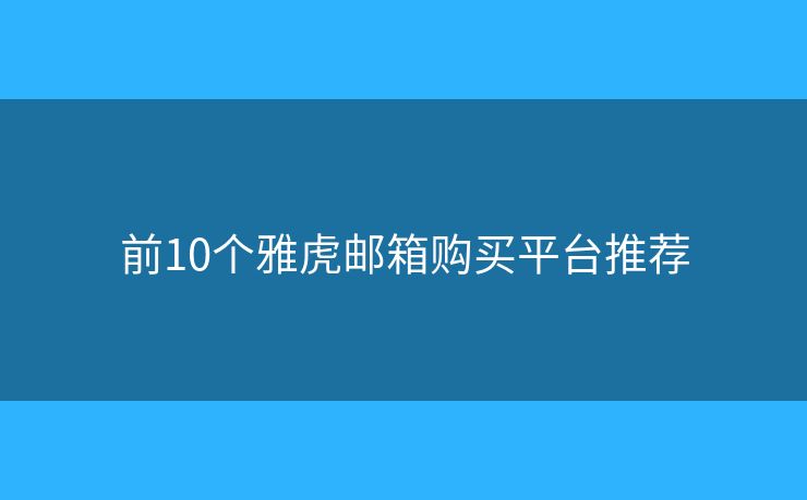 前10个雅虎邮箱购买平台推荐