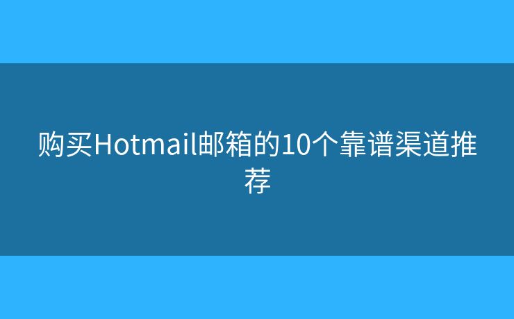购买Hotmail邮箱的10个靠谱渠道推荐