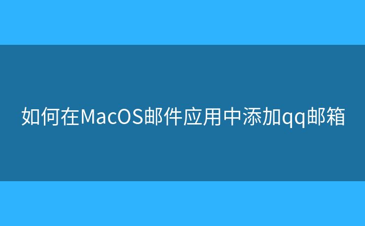 如何在MacOS邮件应用中添加qq邮箱 如何在MacOS邮件应用中添加qq邮箱