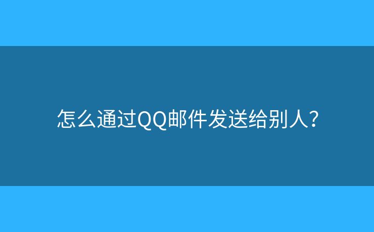 怎么通过QQ邮件发送给别人？