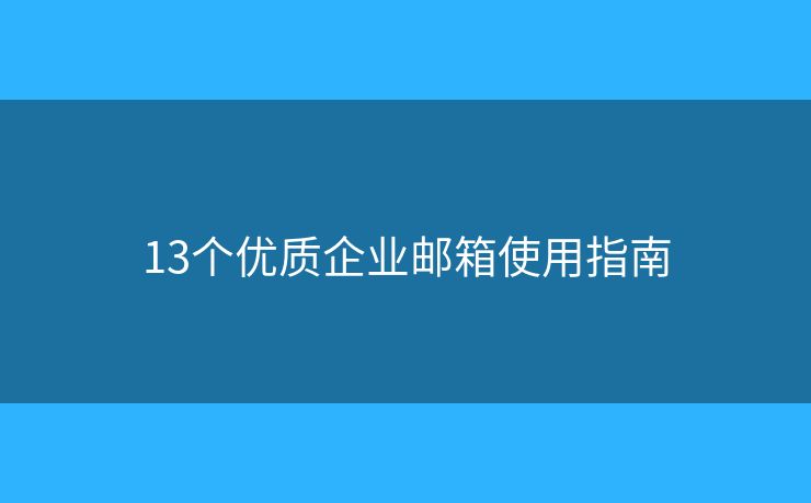 13个优质企业邮箱使用指南