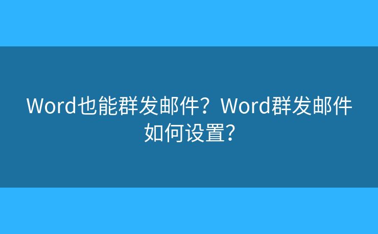 Word也能群发邮件？Word群发邮件如何设置？