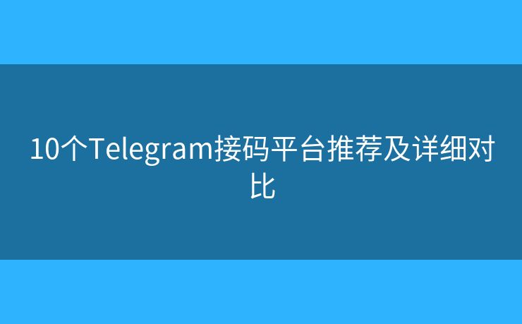 10个Telegram接码平台推荐及详细对比