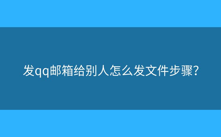 发qq邮箱给别人怎么发文件步骤？