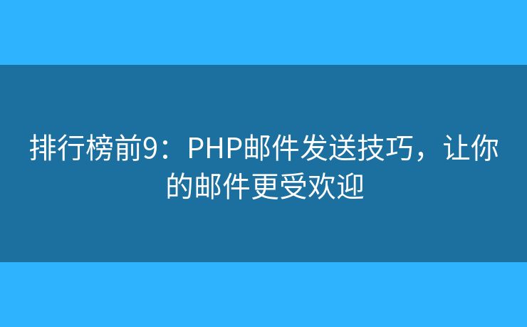 排行榜前9：PHP邮件发送技巧，让你的邮件更受欢迎