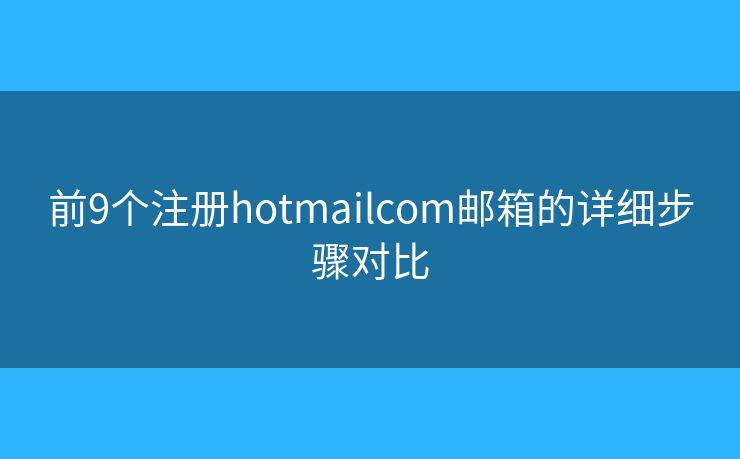 前9个注册hotmailcom邮箱的详细步骤对比