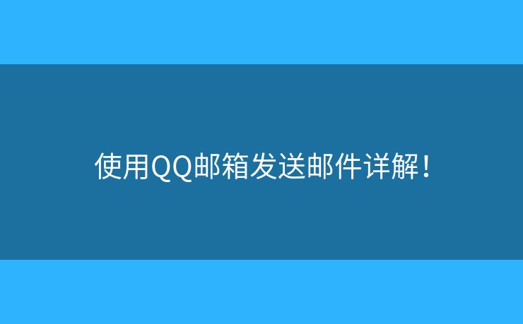 使用QQ邮箱发送邮件详解！