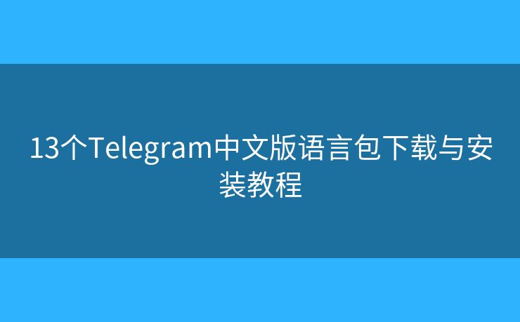 13个Telegram中文版语言包下载与安装教程