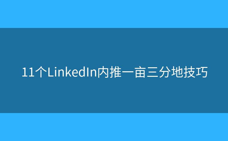 11个LinkedIn内推一亩三分地技巧