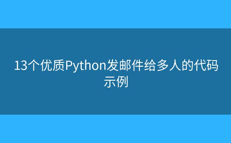 13个优质Python发邮件给多人的代码示例 13个优质Python发邮件给多人的代码示例