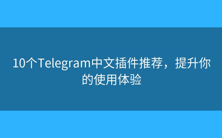 10个Telegram中文插件推荐，提升你的使用体验