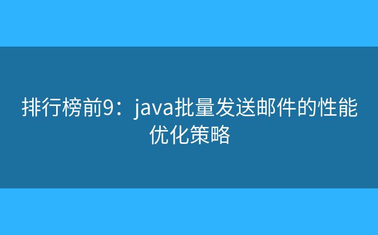 排行榜前9：java批量发送邮件的性能优化策略
