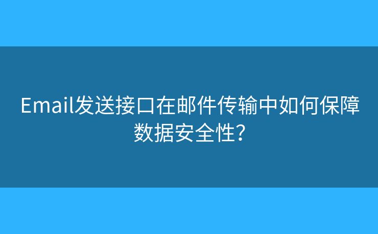 Email发送接口在邮件传输中如何保障数据安全性？
