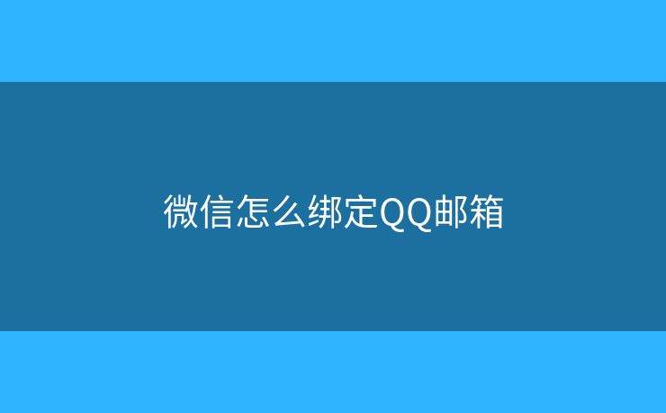 微信怎么绑定QQ邮箱 微信怎么绑定QQ邮箱