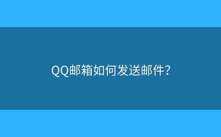 QQ邮箱如何发送邮件？