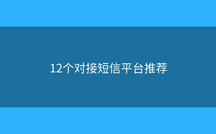 12个对接短信平台推荐