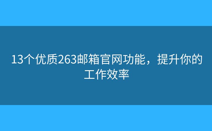 13个优质263邮箱官网功能，提升你的工作效率